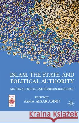 Islam, the State, and Political Authority: Medieval Issues and Modern Concerns Afsaruddin, A. 9781349297207 Palgrave MacMillan