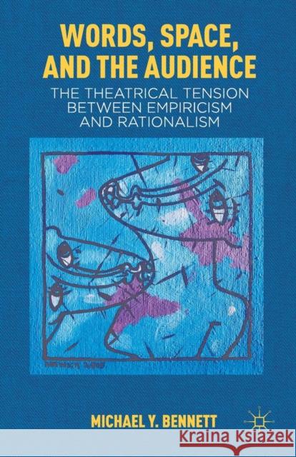 Words, Space, and the Audience: The Theatrical Tension Between Empiricism and Rationalism Bennett, M. 9781349297405 Palgrave MacMillan