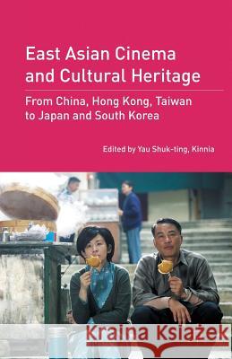 East Asian Cinema and Cultural Heritage: From China, Hong Kong, Taiwan to Japan and South Korea Shuk-Ting Kinnia Yau 9781349297702 Palgrave MacMillan