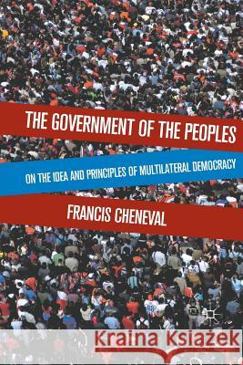 The Government of the Peoples: On the Idea and Principles of Multilateral Democracy Cheneval, F. 9781349297788 Palgrave MacMillan