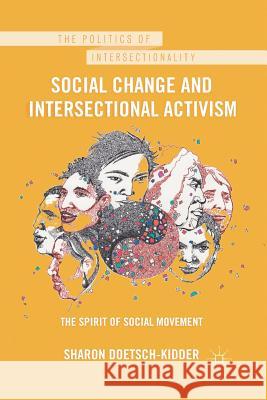 Social Change and Intersectional Activism: The Spirit of Social Movement Doetsch-Kidder, Sharon 9781349297801