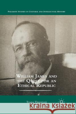 William James and the Quest for an Ethical Republic Trygve Throntveit T. Throntveit 9781349298013 Palgrave MacMillan