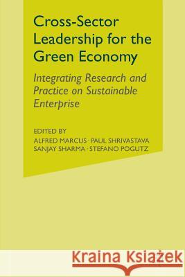 Cross-Sector Leadership for the Green Economy: Integrating Research and Practice on Sustainable Enterprise Marcus, A. 9781349298280 Palgrave MacMillan