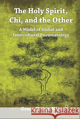 The Holy Spirit, Chi, and the Other: A Model of Global and Intercultural Pneumatology Kim, Grace Ji-Sun 9781349298501 Palgrave MacMillan