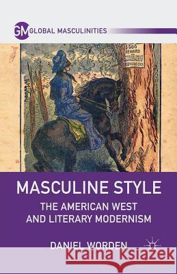 Masculine Style: The American West and Literary Modernism Worden, D. 9781349298525 Palgrave MacMillan