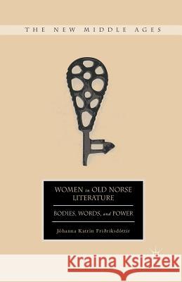 Women in Old Norse Literature: Bodies, Words, and Power Friðriksdóttir, J. 9781349298624 Palgrave MacMillan