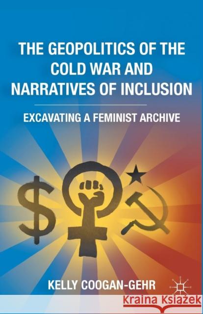 The Geopolitics of the Cold War and Narratives of Inclusion: Excavating a Feminist Archive Coogan-Gehr, K. 9781349298686 Palgrave MacMillan