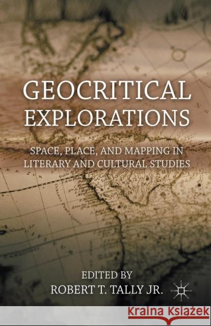 Geocritical Explorations: Space, Place, and Mapping in Literary and Cultural Studies Tally Jr. Robert T. 9781349298884 Palgrave MacMillan