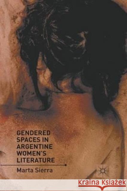 Gendered Spaces in Argentine Women's Literature Marta Sierra M. Sierra 9781349298969 Palgrave MacMillan