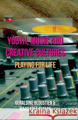 Youth, Music and Creative Cultures: Playing for Life Bloustien, Geraldine 9781349299270 Palgrave Macmillan