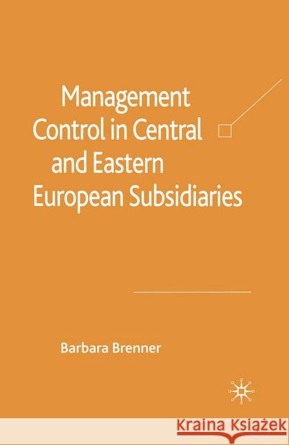 Management Control in Central and Eastern European Subsidiaries B. Brenner   9781349299546 Palgrave Macmillan