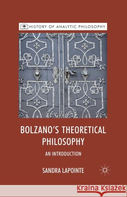 Bolzano's Theoretical Philosophy: An Introduction Lapointe, S. 9781349299645 Palgrave Macmillan