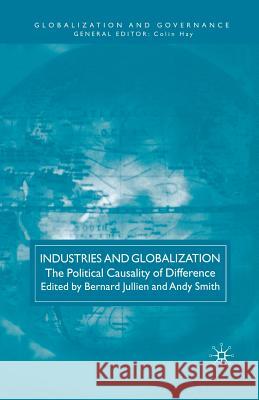 Industries and Globalization: The Political Causality of Difference Jullien, B. 9781349299898 Palgrave MacMillan