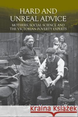 Hard and Unreal Advice: Mothers, Social Science and the Victorian Poverty Experts Martin, K. 9781349300099 Palgrave Macmillan