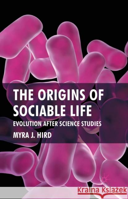 The Origins of Sociable Life: Evolution After Science Studies M. Hird 9781349300273