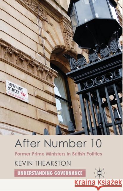 After Number 10: Former Prime Ministers in British Politics Theakston, K. 9781349300310 Palgrave MacMillan