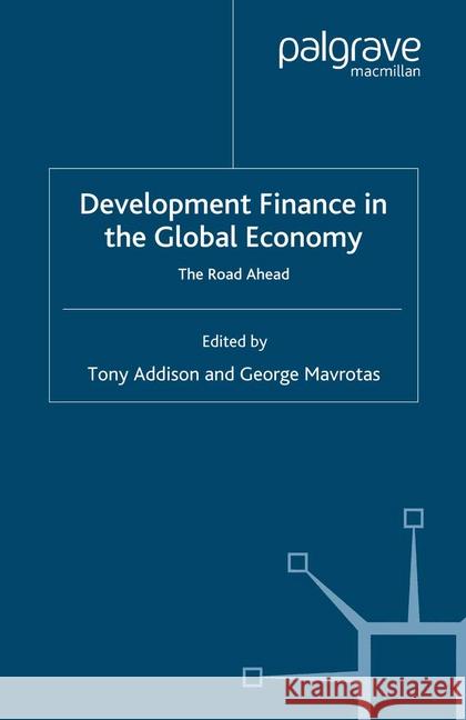Development Finance in the Global Economy: The Road Ahead Addison, T. 9781349300532 Palgrave Macmillan