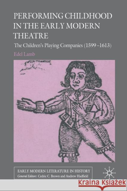 Performing Childhood in the Early Modern Theatre: The Children's Playing Companies (1599-1613) Lamb, Edel 9781349300693 Palgrave Macmillan