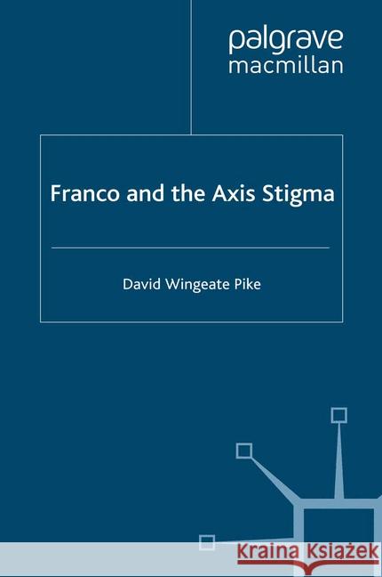 Franco and the Axis Stigma D. Pike   9781349300891 Palgrave Macmillan