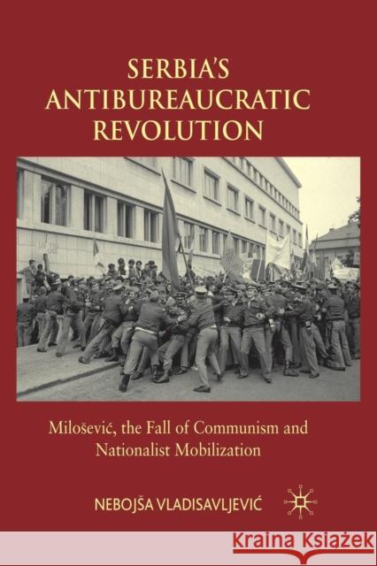 Serbia's Antibureaucratic Revolution: Milosevic, the Fall of Communism and Nationalist Mobilization Vladisavljevic, N. 9781349301829 Palgrave Macmillan