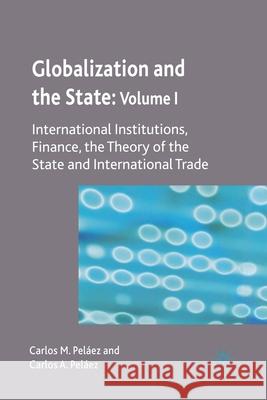 Globalization and the State: Volume I: International Institutions, Finance, the Theory of the State and International Trade Peláez, C. 9781349301904 Palgrave Macmillan