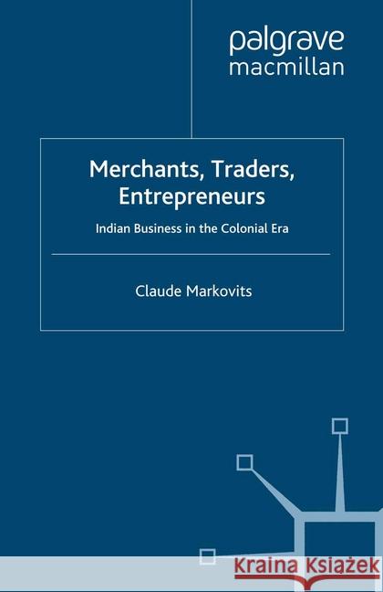 Merchants, Traders, Entrepreneurs: Indian Business in the Colonial Era Markovits, C. 9781349302345 Palgrave Macmillan