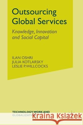 Outsourcing Global Services: Knowledge, Innovation and Social Capital Oshri, I. 9781349302383 Palgrave Macmillan