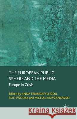 The European Public Sphere and the Media: Europe in Crisis Triandafyllidou, A. 9781349303052 Palgrave MacMillan