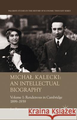 Michal Kalecki: An Intellectual Biography: Volume I Rendezvous in Cambridge 1899-1939 Toporowski, J. 9781349303229