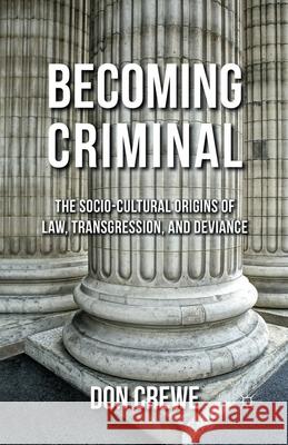 Becoming Criminal: The Socio-Cultural Origins of Law, Transgression, and Deviance Crewe, D. 9781349303724 Palgrave Macmillan