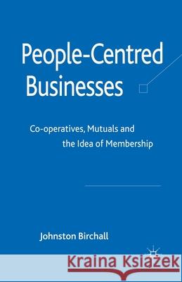 People-Centred Businesses: Co-Operatives, Mutuals and the Idea of Membership Birchall, J. 9781349303793 Palgrave Macmillan