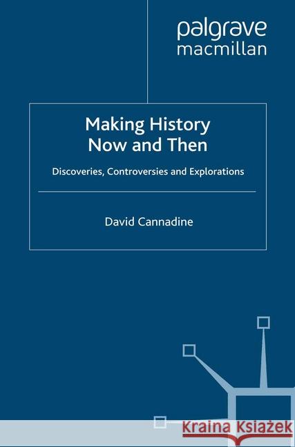 Making History Now and Then: Discoveries, Controversies and Explorations Cannadine, D. 9781349304707 Palgrave Macmillan