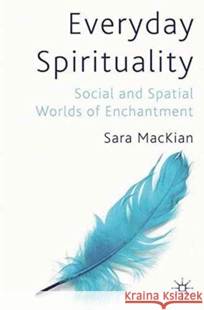 Everyday Spirituality: Social and Spatial Worlds of Enchantment Mackian, S. 9781349304905 Palgrave Macmillan