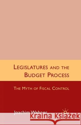 Legislatures and the Budget Process: The Myth of Fiscal Control Wehner, J. 9781349305254 Palgrave Macmillan