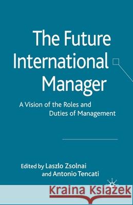 The Future International Manager: A Vision of the Roles and Duties of Management Zsolnai, L. 9781349305353 Palgrave Macmillan