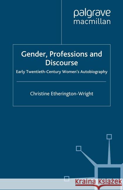 Gender, Professions and Discourse: Early Twentieth-Century Women's Autobiography Etherington-Wright, C. 9781349305414 Palgrave Macmillan