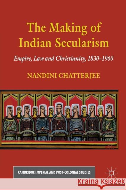 The Making of Indian Secularism: Empire, Law and Christianity, 1830-1960 Chatterjee, N. 9781349305575 Palgrave Macmillan