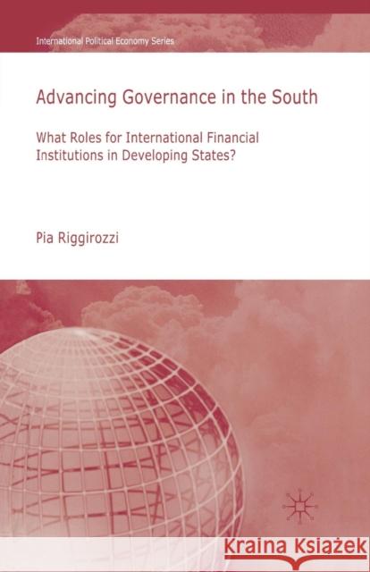 Advancing Governance in the South: What Roles for International Financial Institutions in Developing States? Riggirozzi, P. 9781349305612 Palgrave Macmillan