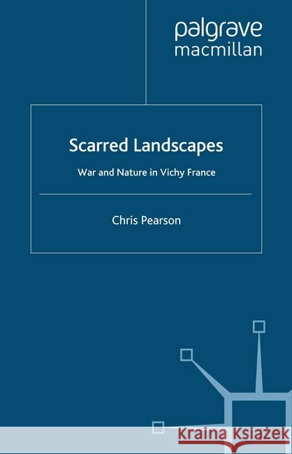 Scarred Landscapes: War and Nature in Vichy France Pearson, C. 9781349305636 Palgrave Macmillan