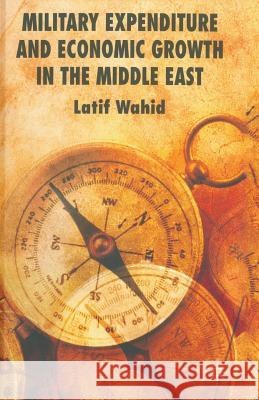 Military Expenditure and Economic Growth in the Middle East L. Wahid 9781349305711 Palgrave MacMillan