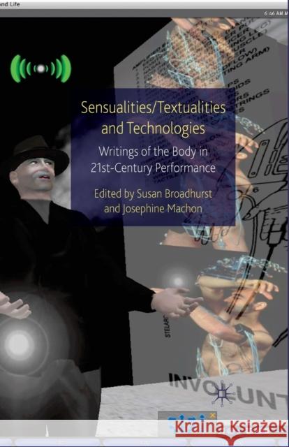 Sensualities/Textualities and Technologies: Writings of the Body in 21st Century Performance Broadhurst, Susan 9781349305834 Palgrave MacMillan