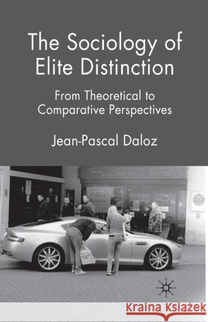 The Sociology of Elite Distinction: From Theoretical to Comparative Perspectives Daloz, J. 9781349305872 Palgrave MacMillan