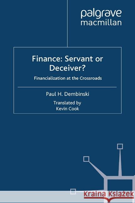 Finance: Servant or Deceiver?: Financialization at the Crossroads Dembinski, P. 9781349305933 Palgrave Macmillan