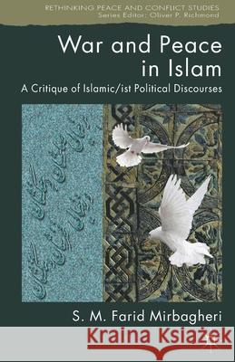 War and Peace in Islam: A Critique of Islamic/ist Political Discourses Mirbagheri, Sm Farid 9781349306121 Palgrave Macmillan