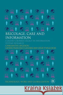 Bricolage, Care and Information: Claudio Ciborra's Legacy in Information Systems Research Avgerou, C. 9781349306206 Palgrave Macmillan
