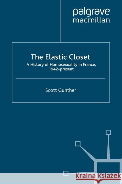 The Elastic Closet: A History of Homosexuality in France, 1942-Present Gunther, S. 9781349306541 Palgrave Macmillan