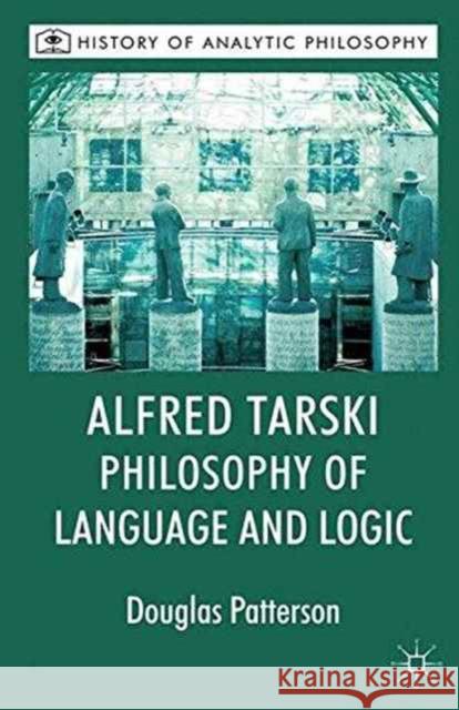 Alfred Tarski: Philosophy of Language and Logic D. Patterson Michael Beaney  9781349306732 Palgrave Macmillan