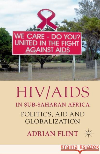 Hiv/AIDS in Sub-Saharan Africa: Politics, Aid and Globalization Flint, A. 9781349306923 Palgrave Macmillan