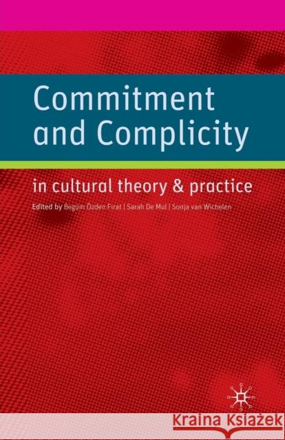 Commitment and Complicity in Cultural Theory and Practice B. Firat S. De Mul S. Van Wichelen 9781349307432 Palgrave MacMillan