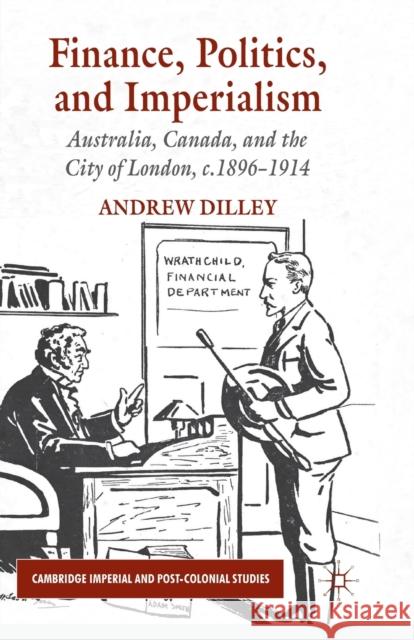 Finance, Politics, and Imperialism: Australia, Canada, and the City of London, c.1896-1914 Dilley, A. 9781349307548